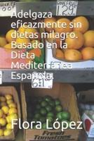 Adelgaza Eficazmente Sin Dietas Milagro. Basado En La Dieta Mediterránea Española.