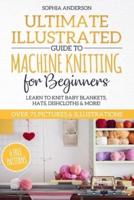 Ultimate Illustrated Guide to Machine Knitting for Beginners