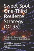 Sweet Spot One-Third Roulette Strategy (OTRS): An Extensive Exploration into Roulette Column or Dozen Betting