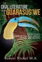 The Oral Literature of the Guarasug'we: An extinct horticultural people of eastern Bolivia