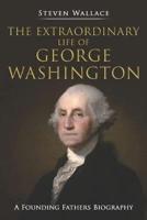 The Extraordinary Life of George Washington
