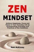 Zen Mindset: Achieve Happiness, Focus and Peace in Your Everyday Life by Incorporating Principles and Practices of Zen Buddhism