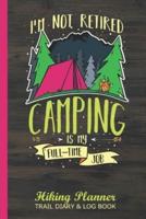 I'm Not Retired Camping Is My Full-Time Job Hiking Planner Trail Diary & Log Book
