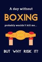 A Day Without Boxing Probably Wouldn't Kill Me ... But Why Risk It?