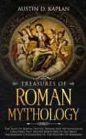 Treasures Of Roman Mythology: The Tales Of Roman Deities, Heroes And Mythological Creatures That Helped Shape One Of The Most Fascinating Civilizations In The History Of Mankind