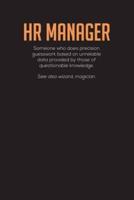 HR Manager Someone Who Does Precision Guesswork Based On Unreliable Data Provided By Those Of Questionable Knowledge.