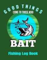Good Things Come To Those Who Bait Fishing Log Book