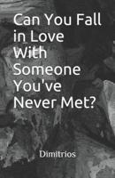 Can You Fall in Love With Someone You've Never Met?