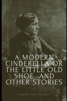 A Modern Cinderella or The Little Old Shoe And Other Stories