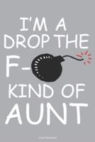 I'm A Drop The F- Kind Of Aunt Lined Notebook