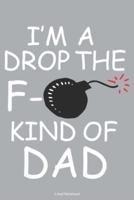 I'm A Drop The F- Kind Of Dad Lined Notebook