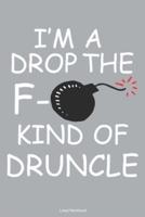 I'm A Drop The F- Kind Of Druncle Lined Notebook