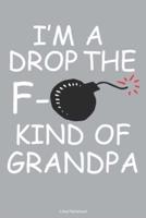 I'm A Drop The F- Kind Of Grandpa Lined Notebook