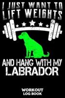 I Just Want To Lift Weights And Hang With My Labrador Workout Log Book