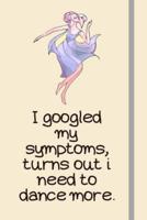 I Googled My Symptoms, Turns Out I Need to Dance More.