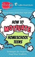 How to Motivate Homeschool Teens: Strategies for Inspiring Slug-Slow Students