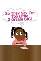 So They Say I'm Too Little 2 Dream BIG!