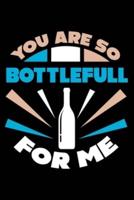 You Are So Bottlefull for Me