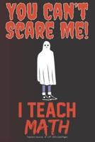 You Can't Scare Me! I Teach Math
