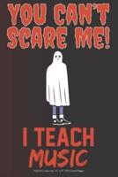 You Can't Scare Me! I Teach Music