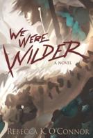 We Were Wilder