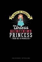 Always Be Yourself Unless You Can Be A Princess Then Be A Princess
