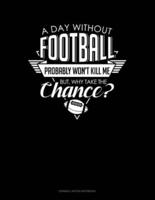 A Day Without Football Probably Won't Kill Me But Why Take The Chance.