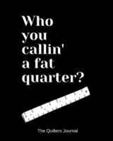 Who You Callin' a Fat Quarter?