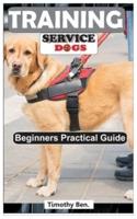 TRAINING SERVICE DOGS: Beginners Practical Guide.