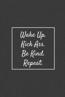 Wake Up. Kick Ass. Be Kind. Repeat.