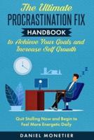 The Ultimate Procrastination Fix Handbook to Achieve Your Goals and Increase Self Growth