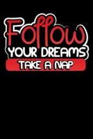 Follow Your Dreams Take A Nap
