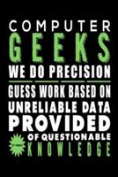 Computer Geeks We Do Precision Guess Work Based On Unreliable Data Provided By Those Of Questionable Knowledge