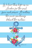 We Have This Hope As An Anchor For The Soul Firm And Secure It Enters The Inner Sanctuary Behind The Curtain Hebrews 6