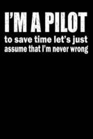 I'm A Pilot To Save Time Let's Just Assume That I'm Never Wrong