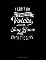 I Can't Go To Work Today The Voices Told Me To Stay Home And Clean The Guns