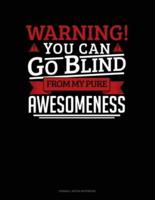 Warning You Can Go Blind From My Pure Awesomeness