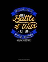 I Would Challenge You To Battle Of Wits But I See You Are Unarmed