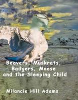 Beavers, Muskrats, Badgers, Moose and the Sleeping Child