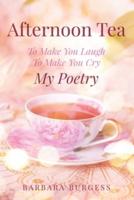 Afternoon Tea: To Make You Laugh, To Make You Cry, My Poetry