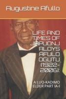 Life and Times of Japuonj Aloys Afulo Ogutu (1922-2006)