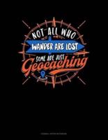 Not All Who Wander Are Lost Some Are Just Geocaching