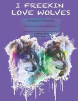 I FREEKIN LOVE WOLVES Composition Notebook College Ruled 120 Pages