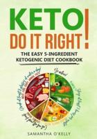 Keto - Do It Right! The Easy 5-Ingredient Ketogenic Diet Cookbook.[5 Ingredient Ketogenic Cookbook]