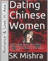 Dating Chinese Women: Guide to Find An Asian Girlfriend: Game Changer Secrets About Dating, Relationship & Sex in China & What Women Really Want