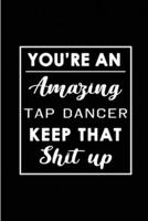 You're An Amazing Tap Dancer. Keep That Shit Up.