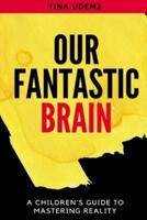 Our Fantastic Brain