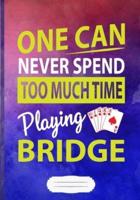 One Can Never Spend Too Much Time Playing Bridge Lined Notebook B5 Size 110 Pages