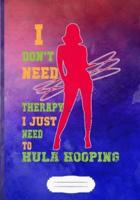 I Don't Need Therapy I Just Need to Hula Hooping Lined Notebook B5 Size 110 Pages