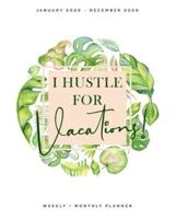I Hustle for Vacations - January 2020 - December 2020 - Weekly + Monthly Planner